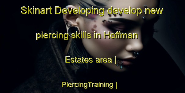 Skinart Developing develop new piercing skills in Hoffman Estates area | PiercingTraining | PiercingClasses | SkinartTraining-United States